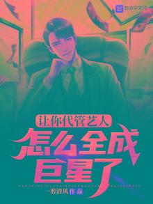 让你代管艺人,怎么全成巨星了笔趣阁