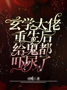 玄学大佬重生后,给鬼都吓尿了全集TXT下载免费