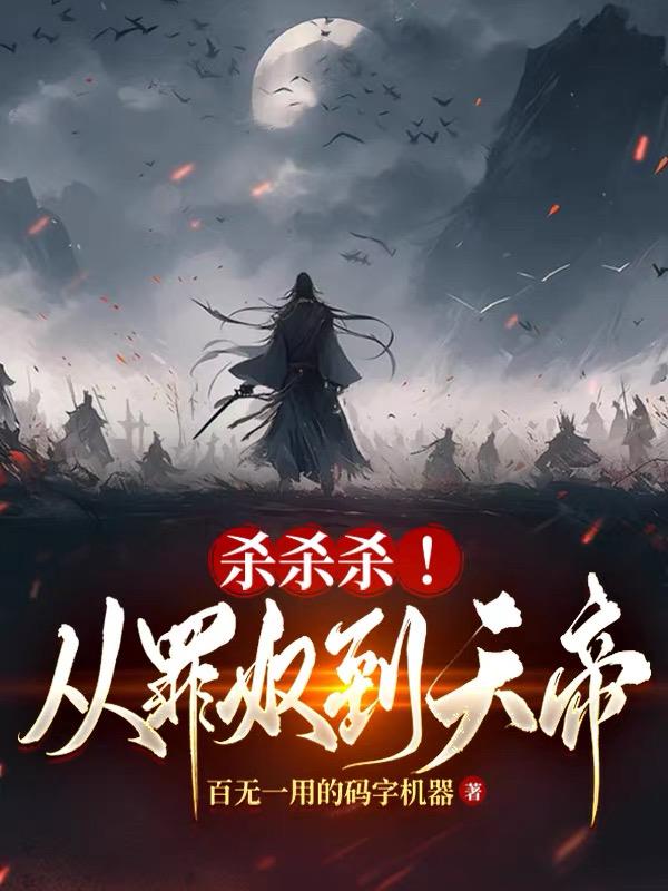 杀杀杀!从罪奴到天帝 百无一用的码字机器