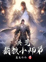 洪荒截教小师弟笔趣阁