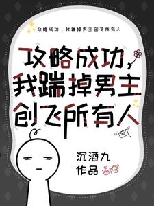 攻略成功我揣掉男主创飞所有人小说在线阅读