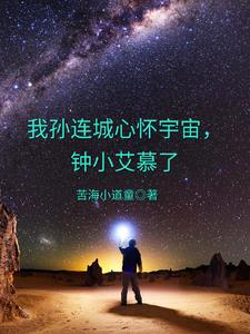 我孙连城心怀宇宙,钟小艾慕了苦海小道童 / 著
