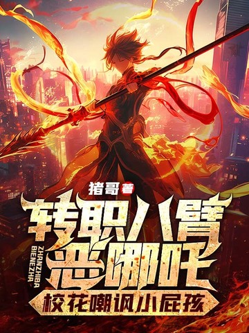 转职八臂恶哪吒校花嘲讽小屁孩3Q中文网