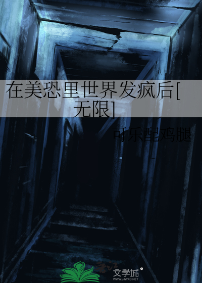 在美恐里世界发疯后无限免费阅读